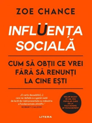 Influenta sociala. Cum sa obtii ce vrei fara sa renunti la cine esti - Zoe Chance foto