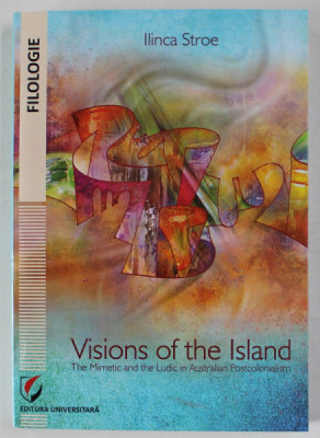 VISIONS OF THE ISLANDS , THE MIMETIC AND THE LUDIC IN AUSTRALIAN POSTCOLONIALISM by ILINCA STROE , 2022 foto