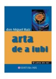 Arta de a iubi Don Miguel Ruiz carti dezvoltare personala non-fictiune paperback brosat