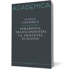 Paradoxul transcendentei la Aristotel si Plotin - Gabriel Chindea - Editura Humanitas