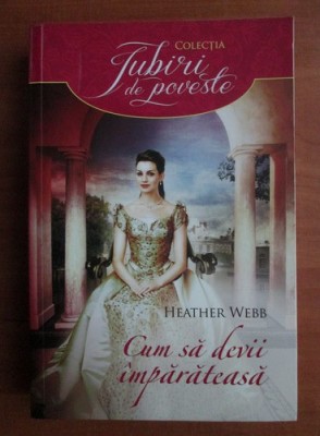 Heather Webb - Cum sa devii imparateasa foto