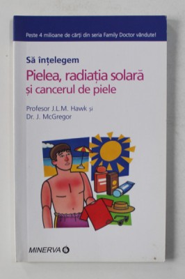 SA INTELEGEM PIELEA , RADIATIA SOLARA SI CANCERUL DE PIELE de J.L.M. HAWK si J. McGREGOR , 2007 foto