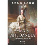 Cumpara ieftin Maria Antoaneta. Procesul Reginei. Editia a II-a, Raphael Dargent, Corint