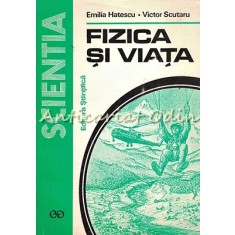 Fizica Si Viata - Emilia Hatescu, Victor Scutaru