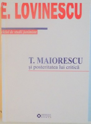 T. MAIORESCU SI POSTERITATEA LUI CRITICA de E. LOVINESCU , 2009 foto