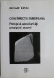 Constructie europeana. Principiul subsidiaritatii. Arheologii si anatomii &ndash; Dan Aurel Banciu