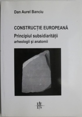 Constructie europeana. Principiul subsidiaritatii. Arheologii si anatomii &amp;ndash; Dan Aurel Banciu foto