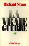 LA VRAIE GUERRE - RICHARD NIXON (CARTE IN LIMBA FRANCEZA)