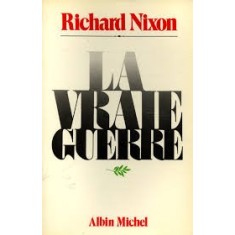 LA VRAIE GUERRE - RICHARD NIXON (CARTE IN LIMBA FRANCEZA)