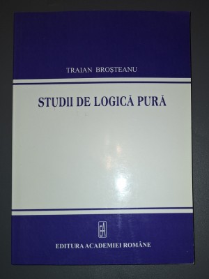TRAIAN BROSTEANU - STUDII DE LOGICA PURA foto