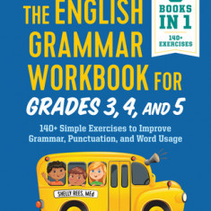 The English Grammar Workbook for Grades 3, 4, and 5: 140+ Simple Exercises to Improve Grammar, Punctuation and Word Usage