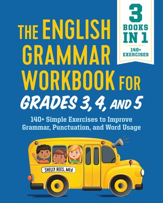 The English Grammar Workbook for Grades 3, 4, and 5: 140+ Simple Exercises to Improve Grammar, Punctuation and Word Usage