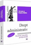 Drept administrativ. Doctrina practica jurisprudenta Ed.15 - Editura Universul Juridic