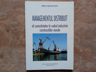 Managementul distribuit al cunoștințelor &amp;icirc;n cadrul industriei construcțiilor navale -Dragoș Sebastian Cristea foto