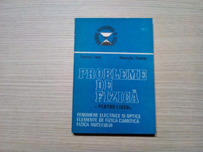 PROBLEME DE FIZICA - Gabriele Cone, Gheorghe Stanciu - Academiei 1988, 343 p.