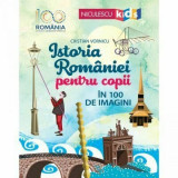 Istoria Romaniei pentru copii in 100 de imagini - Cristian Vornicu, Niculescu