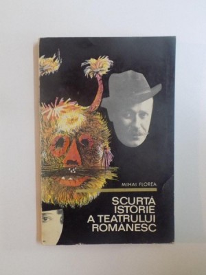 SCURTA ISTORIE A TEATRULUI ROMANESC de MIHAI FLOREA 1970 foto