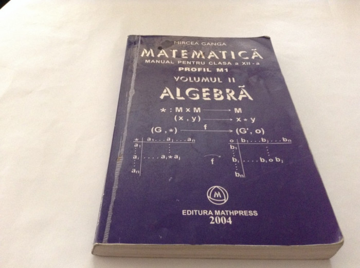 MATEMATICA , ALGEBRA , MANUAL PENTRU CLASA A XII A , M1 , VOL II - GANGA , 2004