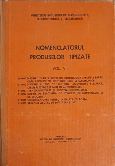 NOMENCLATORUL PRODUSELOR TIPIZATE VOL.7-MINISTERUL INDUSTRIEI DE MASINI-UNELTE, ELECTROTEHNICA SI ELECTR