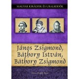 J&aacute;nos Zsigmond, B&aacute;thory Istv&aacute;n, B&aacute;thory Zsigmond - Magyar kir&aacute;lyok &eacute;s uralkod&oacute;k 18. k&ouml;tet - Kov&aacute;cs Gergely Istv&aacute;n