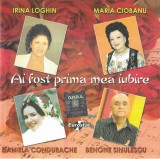 CD Ai fost prima mea iubire Irina Loghin Maria Ciobanu Daniela Condurache Benone