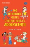100 de trucuri pentru o relatie buna cu adolescentii - Danie Beaulieu