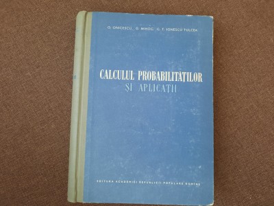 CALCULUL PROBABILITATILOR SI APLICATII - O.ONICESCU /G.MIHOC / C.T. IONESCU foto