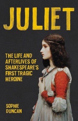 Juliet: The Life and Afterlives of Shakespeare&amp;#039;s First Tragic Heroine foto