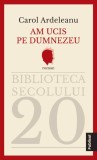 Am ucis pe Dumnezeu - Carol Ardeleanu - Publisol