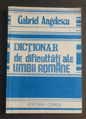 Dicționar de dificultăți ale limbii rom&amp;acirc;ne - Gabriel Angelescu foto