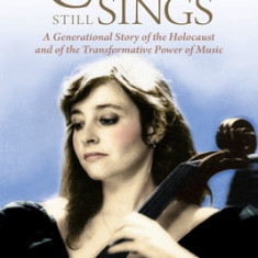 The Cello Still Sings: A Generational Story of the Holocaust and of the Transformative Power of Music