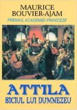 Attila. Biciul lui Dumnezeu - Maurice Bouvier Ajam