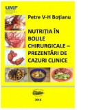 Nutritia in bolile chirurgicale. Prezentari de cazuri clinice - Petre V-H Botianu