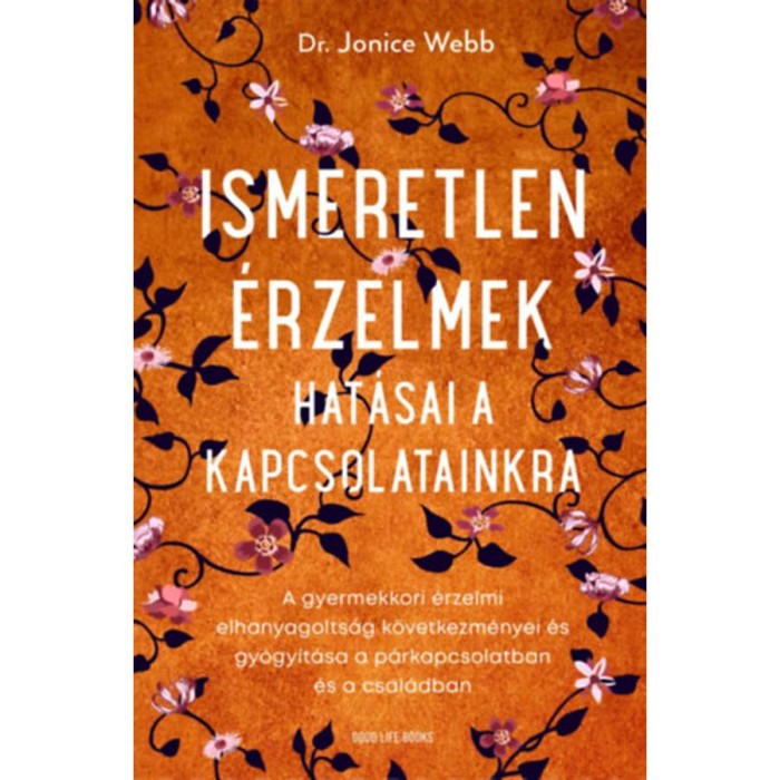 Ismeretlen &eacute;rzelmek hat&aacute;sai a kapcsolatainkra - A gyermekkori &eacute;rzelmi elhanyagolts&aacute;g k&ouml;vetkezm&eacute;nyei &eacute;s gy&oacute;gy&iacute;t&aacute;sa a p&aacute;rkapcsolatban &eacute;s a csal&aacute;dban - D