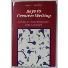 KEYS TO CREATIVE WRITING , ACTIVITIES TO UNLOCK IMAGINATION IN THE CLASSROOM by GERALD FLEMING , 1991