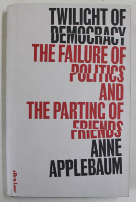 TWILIGHT OF DEMOCRACY , THE FAILURE OF POLITICS AND THE PARTING OF FRIENDS by ANNE APPLEBAUM , 2020 foto