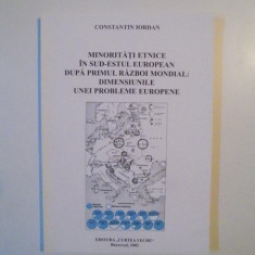 MINORITATI ETNICE IN SUD - ESTUL EUROPEAN DUPA PRIMUL RAZBOI MONDIAL - DIMENSIUNILE UNEI PROBLEME EUROPENE de CONSTANTIN IORDAN , 2002