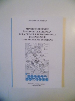 MINORITATI ETNICE IN SUD - ESTUL EUROPEAN DUPA PRIMUL RAZBOI MONDIAL - DIMENSIUNILE UNEI PROBLEME EUROPENE de CONSTANTIN IORDAN , 2002 foto