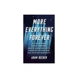 More Everything Forever: AI Overlords, Space Empires, and Silicon Valley's Crusade to Control the Fate of Humanity