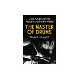The Master of Drums: Gene Krupa and the Music He Gave the World