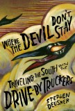 Where the Devil Don&#039;t Stay: Traveling the South with the Drive-By Truckers