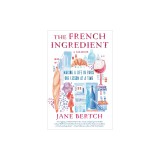 The French Ingredient: Making a Life in Paris One Lesson at a Time; A Memoir