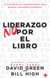 Liderazgo No Por El Libro: 12 Principios No Convencionales Para Generar Resultados Incre