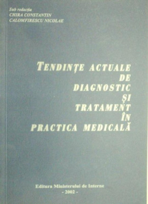 TENDINTE ACTUALE DE DIAGNOSTIC SI TRATAMENT IN PRACTICA MEDICALA-CHIRA CONSTANTIN , NICOLAE CALOMFIRESCU 2002 foto