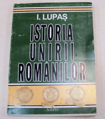 ISTORIA UNIRII ROMANILOR-I. LUPAS EDITIA A II-A BUCURESTI foto