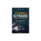 PIANO &amp;amp; Keyboard Exercises for Beginners: Advanced Methods to Simple Sheet Music of Famous Favorites