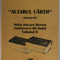 '' ALTARUL CARTII '' MONOGRAFIE, INTAIA MISCAREA LITERARA ROMANEASCA DIN BANAT , VOLUMUL II de NICOLAE DANCIU PETNICEANU , 2017 , PREZINTA INSEMNARI *