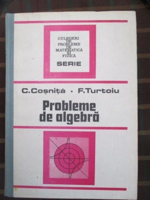 Probleme de algebra C. Cosnita, F. Turtoiu foto