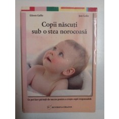 COPII NASCUTI SUB O STEA NOROCOASA , CE POT FACE PARINTII DE SUCCES PENTRU A CRESTE COPII RESPONSABILI de EILEEN GALLO , JON GALLO , 2012