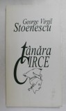 TANARA CIRCE , poezii de GEORGE VIRGIL STOENESCU , grafica de MIRCIA DUMITRESCU , 2001 , DEDICATIE *